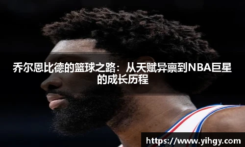 zoty中欧乔尔恩比德的篮球之路：从天赋异禀到NBA巨星的成长历程