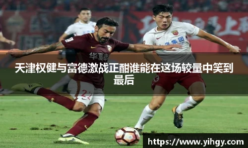zoty中欧天津权健与富德激战正酣谁能在这场较量中笑到最后